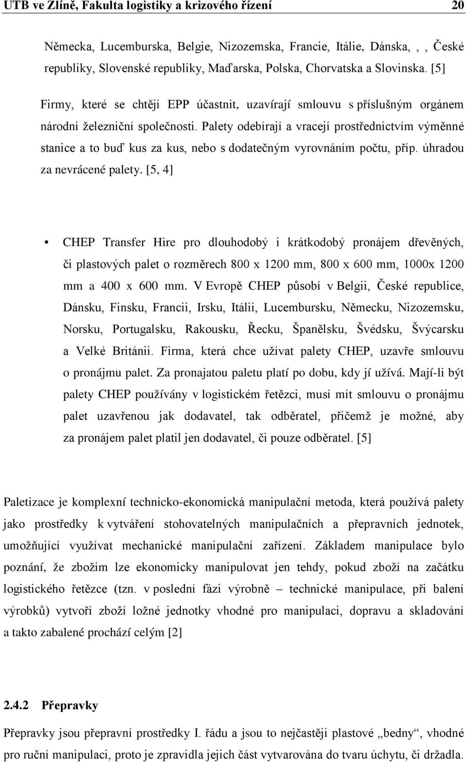 Palety odebírají a vracejí prostřednictvím výměnné stanice a to buď kus za kus, nebo s dodatečným vyrovnáním počtu, příp. úhradou za nevrácené palety.