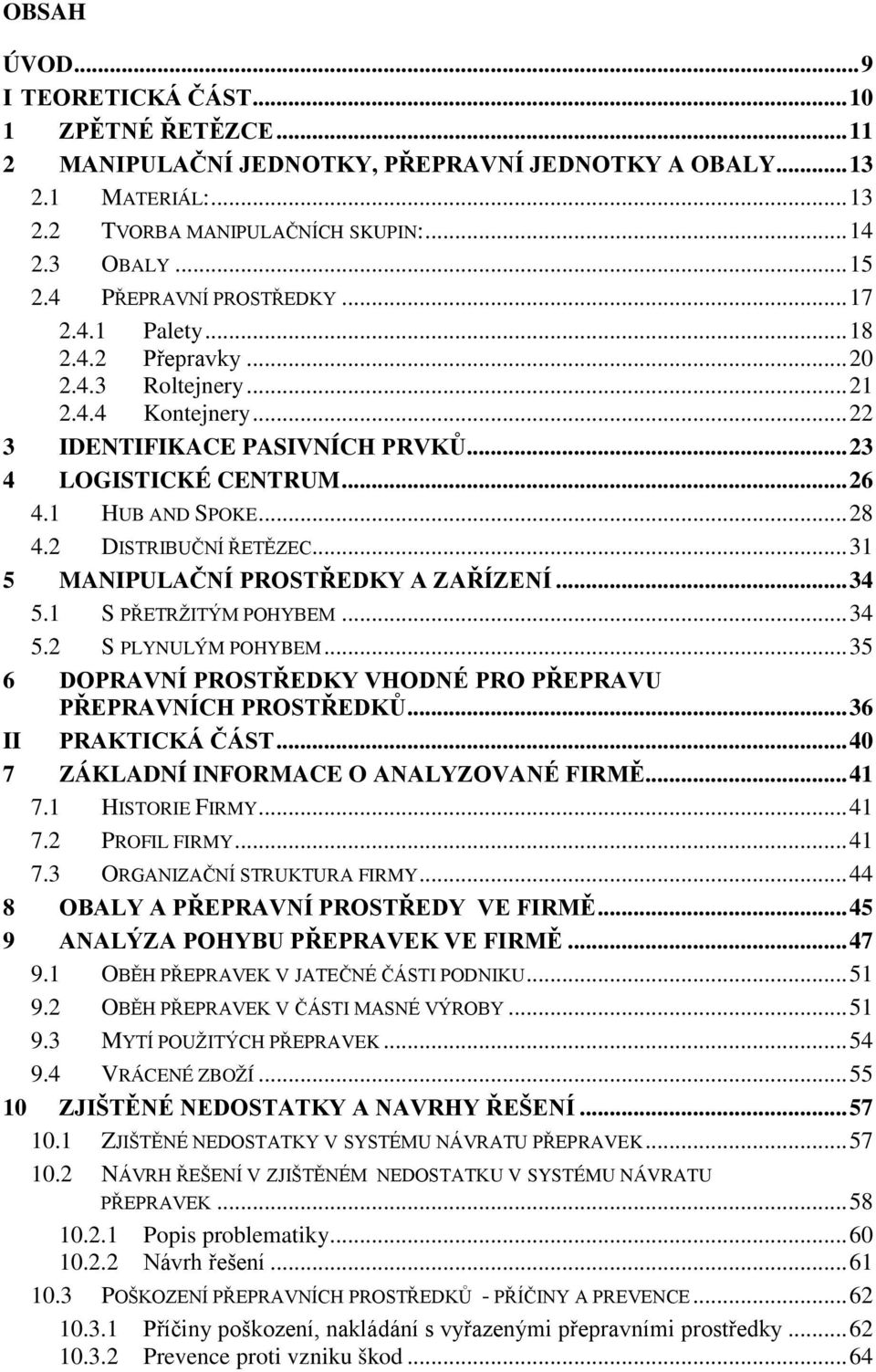 .. 28 4.2 DISTRIBUČNÍ ŘETĚZEC... 31 5 MANIPULAČNÍ PROSTŘEDKY A ZAŘÍZENÍ... 34 5.1 S PŘETRŽITÝM POHYBEM... 34 5.2 S PLYNULÝM POHYBEM.