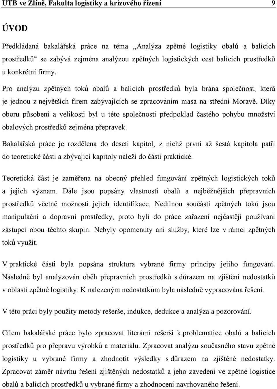 Pro analýzu zpětných toků obalů a balících prostředků byla brána společnost, která je jednou z největších firem zabývajících se zpracováním masa na střední Moravě.