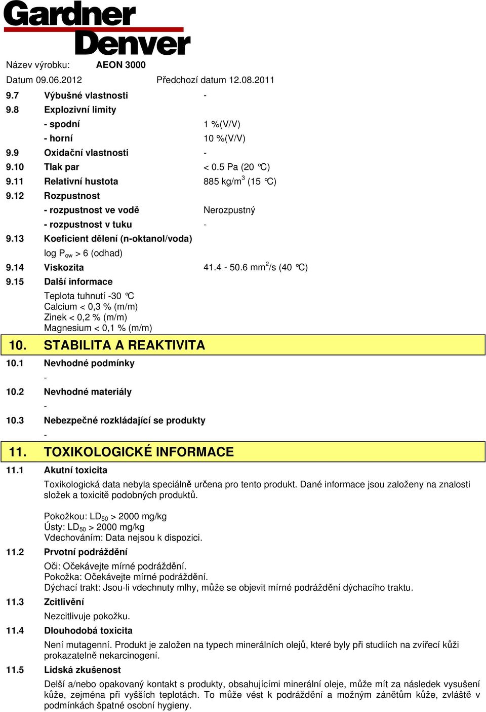 15 Další informace Teplota tuhnutí 30 C Calcium < 0,3 % (m/m) Zinek < 0,2 % (m/m) Magnesium < 0,1 % (m/m) 10. STABILITA A REAKTIVITA 10.1 Nevhodné podmínky 10.2 Nevhodné materiály 10.