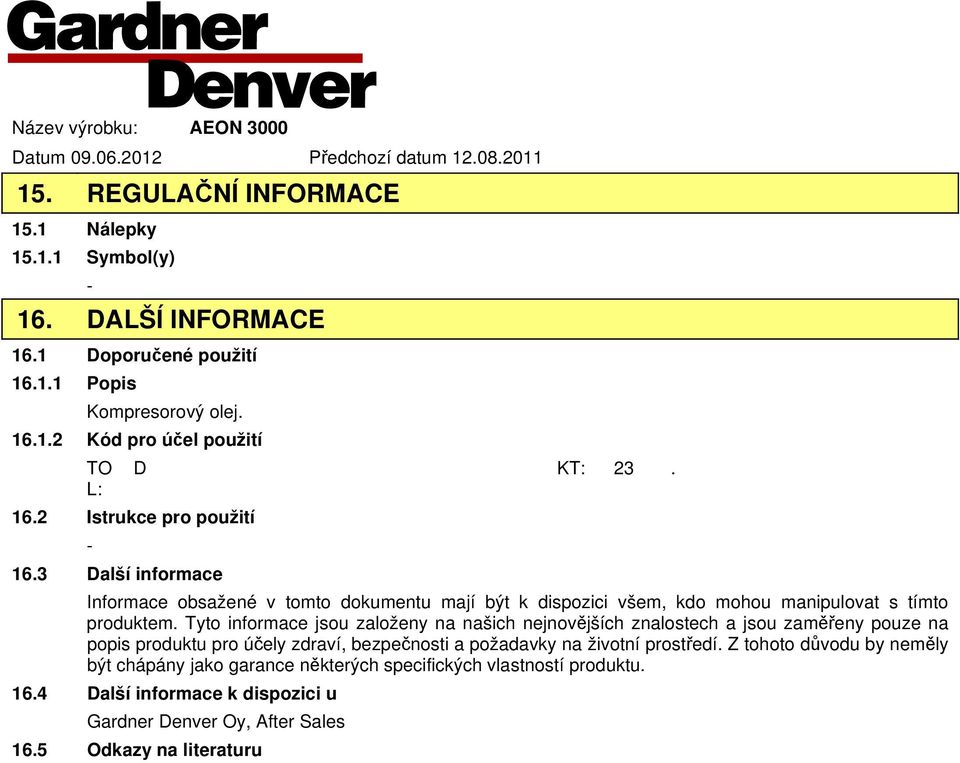 Tyto informace jsou založeny na našich nejnovějších znalostech a jsou zaměřeny pouze na popis produktu pro účely zdraví, bezpečnosti a požadavky na životní prostředí.