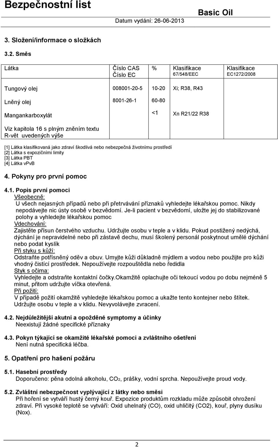 s plným zněním textu R-vět uvedených výše [1] Látka klasifikovaná jako zdraví škodlivá nebo nebezpečná životnímu prostředí [2] Látka s expozičními limity [3] Látka PBT [4] Látka vpvb 4.