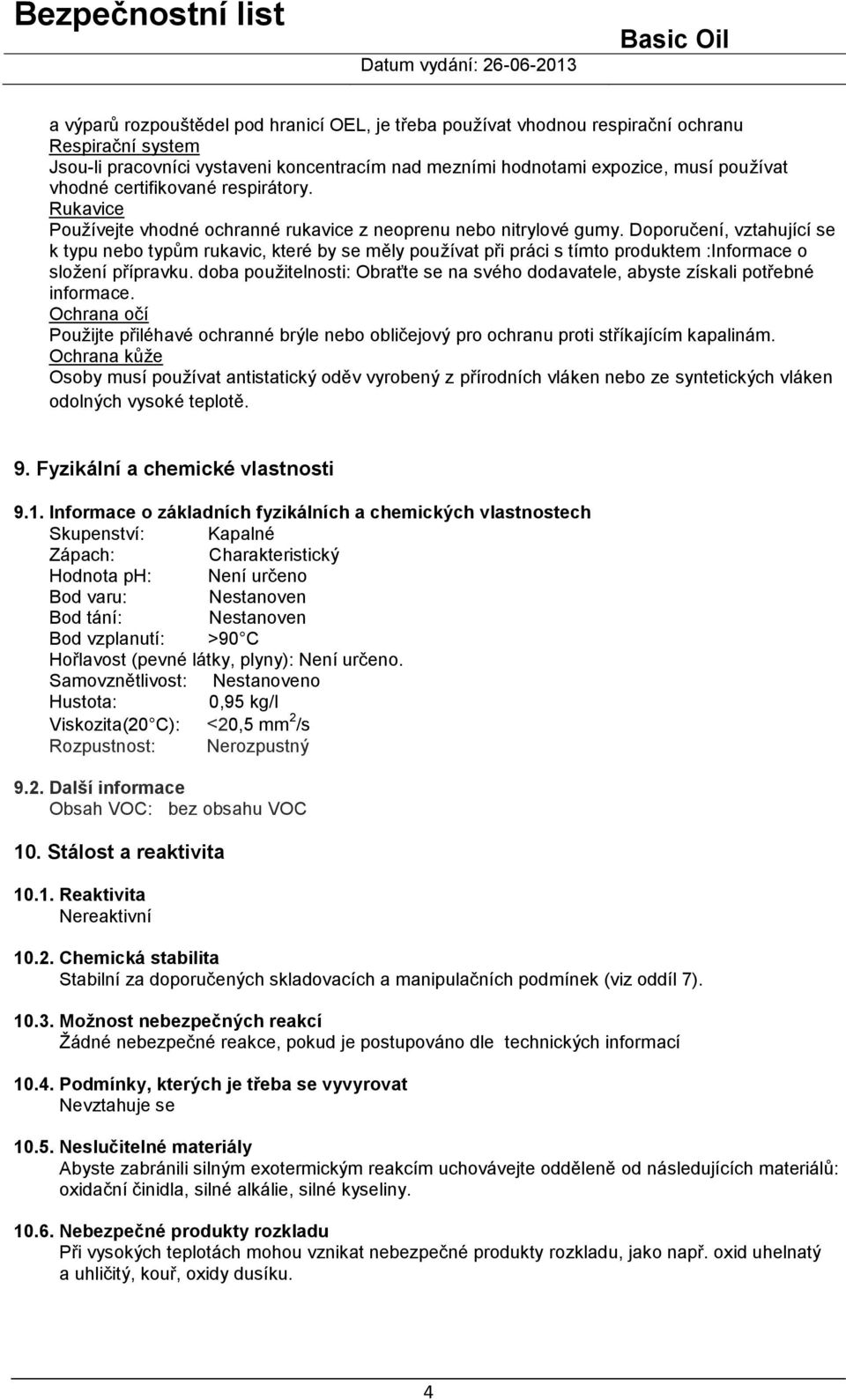 Doporučení, vztahující se k typu nebo typům rukavic, které by se měly používat při práci s tímto produktem :Informace o složení přípravku.