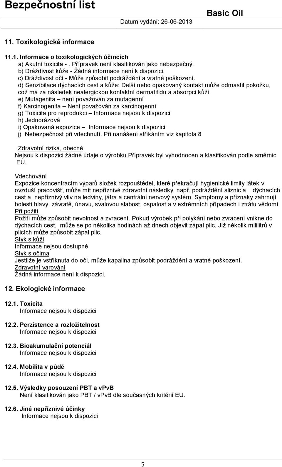 d) Senzibilace dýchacích cest a kůže: Delší nebo opakovaný kontakt může odmastit pokožku, což má za následek nealergickou kontaktní dermatitidu a absorpci kůží.