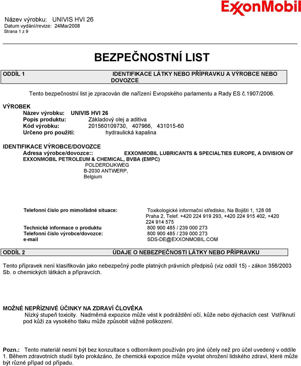 výrobce/dovozce:: EXXONMOBIL LUBRICANTS & SPECIALTIES EUROPE, A DIVISION OF EXXONMOBIL PETROLEUM & CHEMICAL, BVBA (EMPC) POLDERDIJKWEG B-2030 ANTWERP, Belgium Telefonní číslo pro mimořádné situace:
