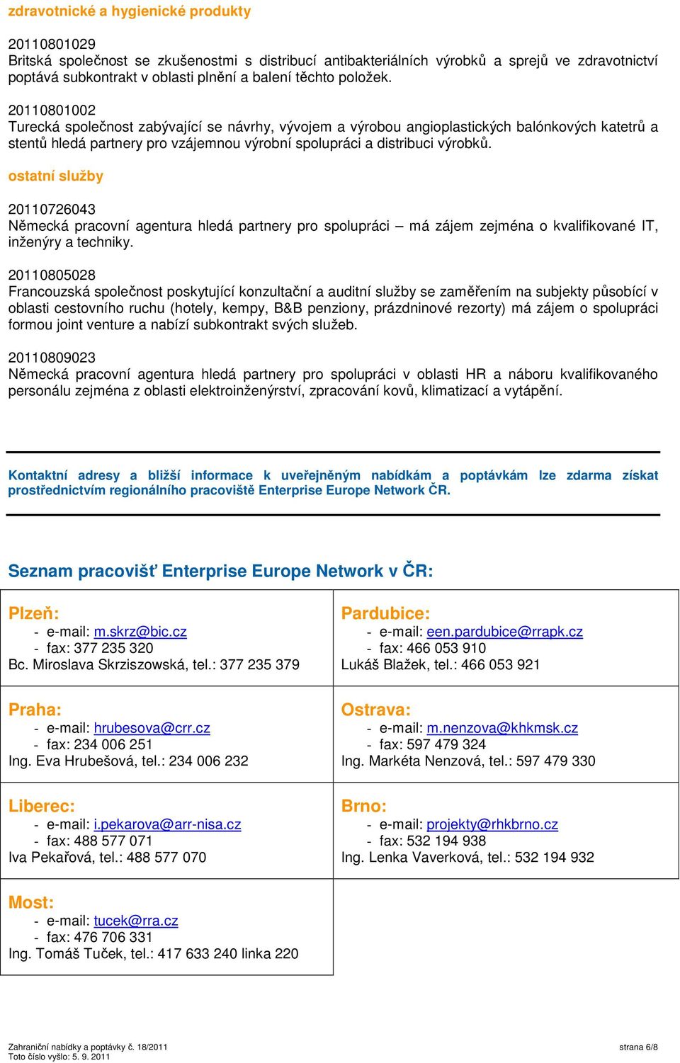 ostatní služby 20110726043 Německá pracovní agentura hledá partnery pro spolupráci má zájem zejména o kvalifikované IT, inženýry a techniky.