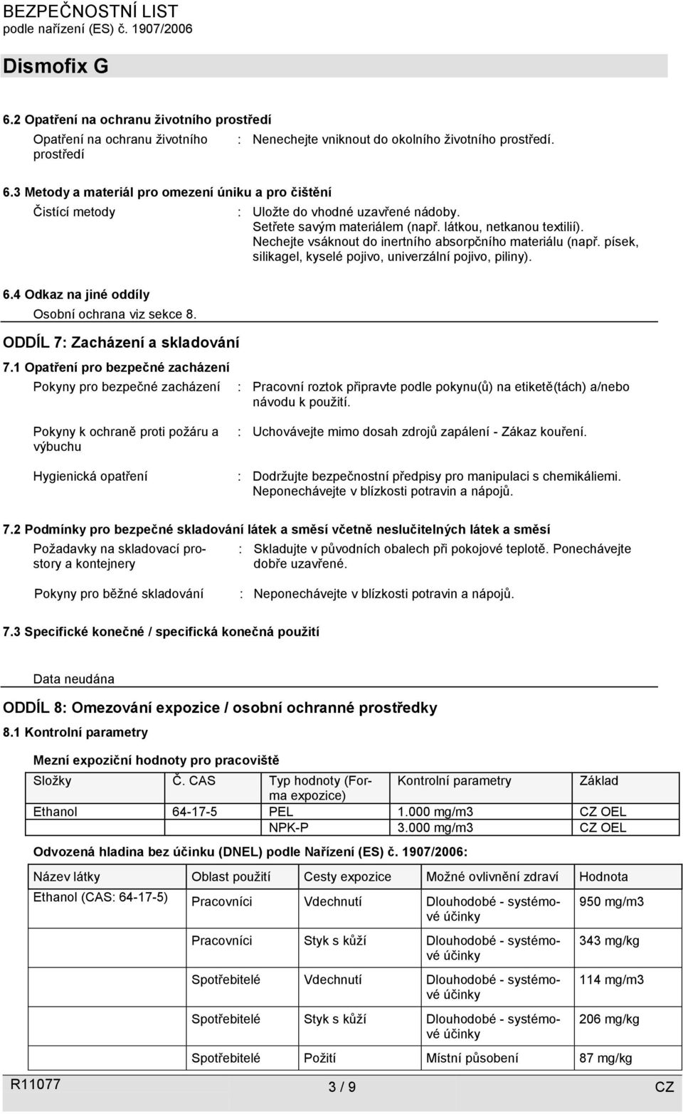 Nechejte vsáknout do inertního absorpčního materiálu (např. písek, silikagel, kyselé pojivo, univerzální pojivo, piliny). 6.4 Odkaz na jiné oddíly Osobní ochrana viz sekce 8.