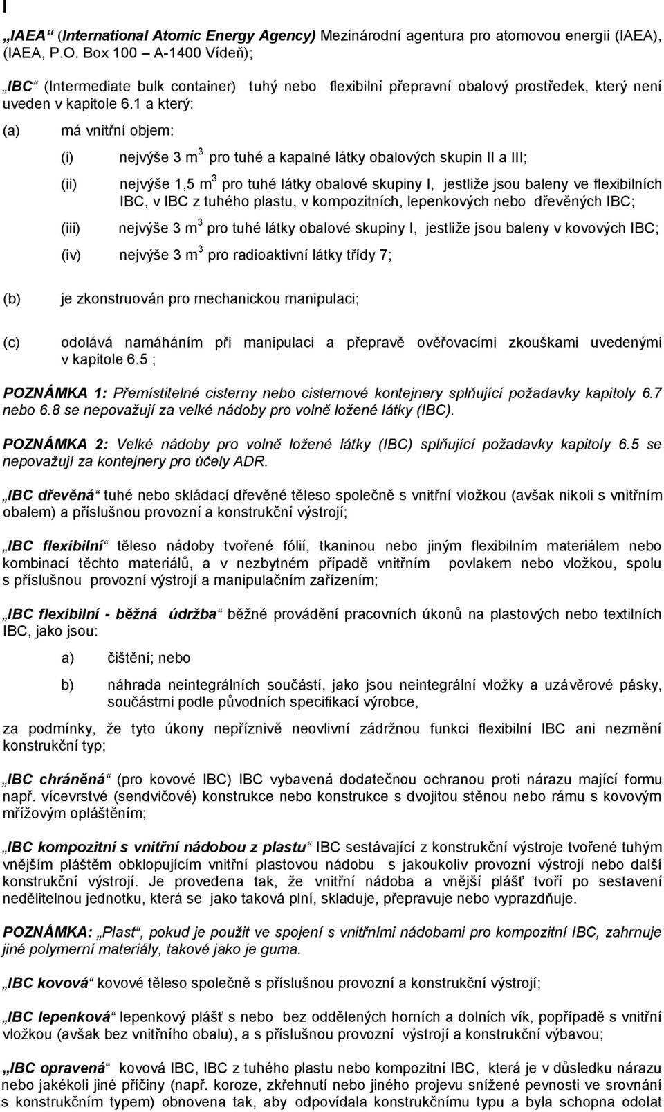 1 a který: má vnitřní objem: (i) (ii) (iii) nejvýše 3 m 3 pro tuhé a kapalné látky obalových skupin II a III; nejvýše 1,5 m 3 pro tuhé látky obalové skupiny I, jestliže jsou baleny ve flexibilních