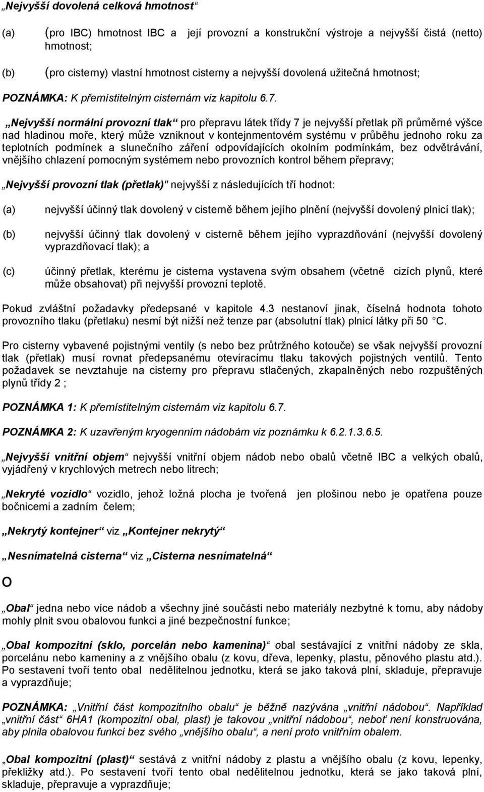 Nejvyšší normální provozní tlak pro přepravu látek třídy 7 je nejvyšší přetlak při průměrné výšce nad hladinou moře, který může vzniknout v kontejnmentovém systému v průběhu jednoho roku za