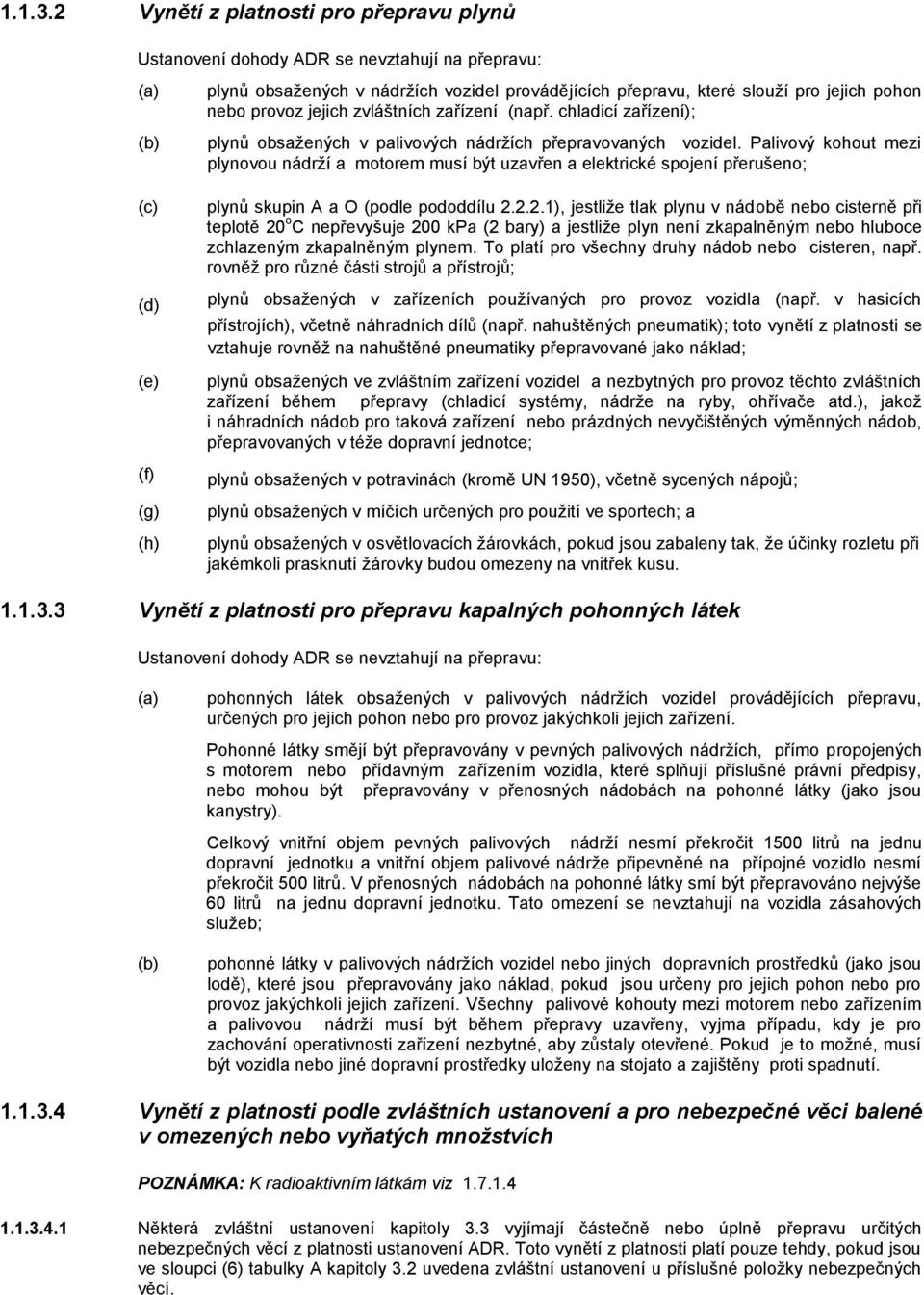 zvláštních zařízení (např. chladicí zařízení); plynů obsažených v palivových nádržích přepravovaných vozidel.