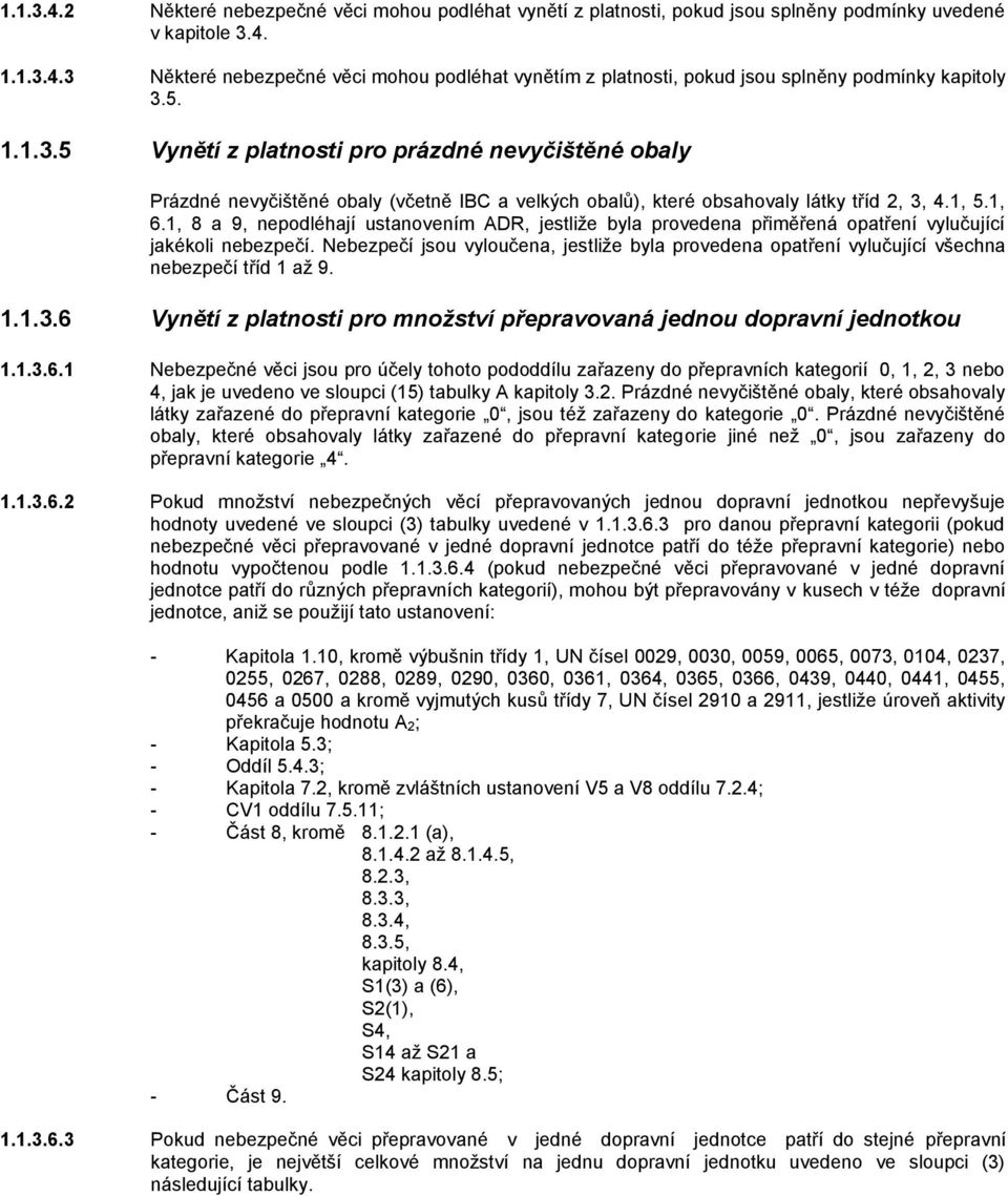 1, 8 a 9, nepodléhají ustanovením ADR, jestliže byla provedena přiměřená opatření vylučující jakékoli nebezpečí.