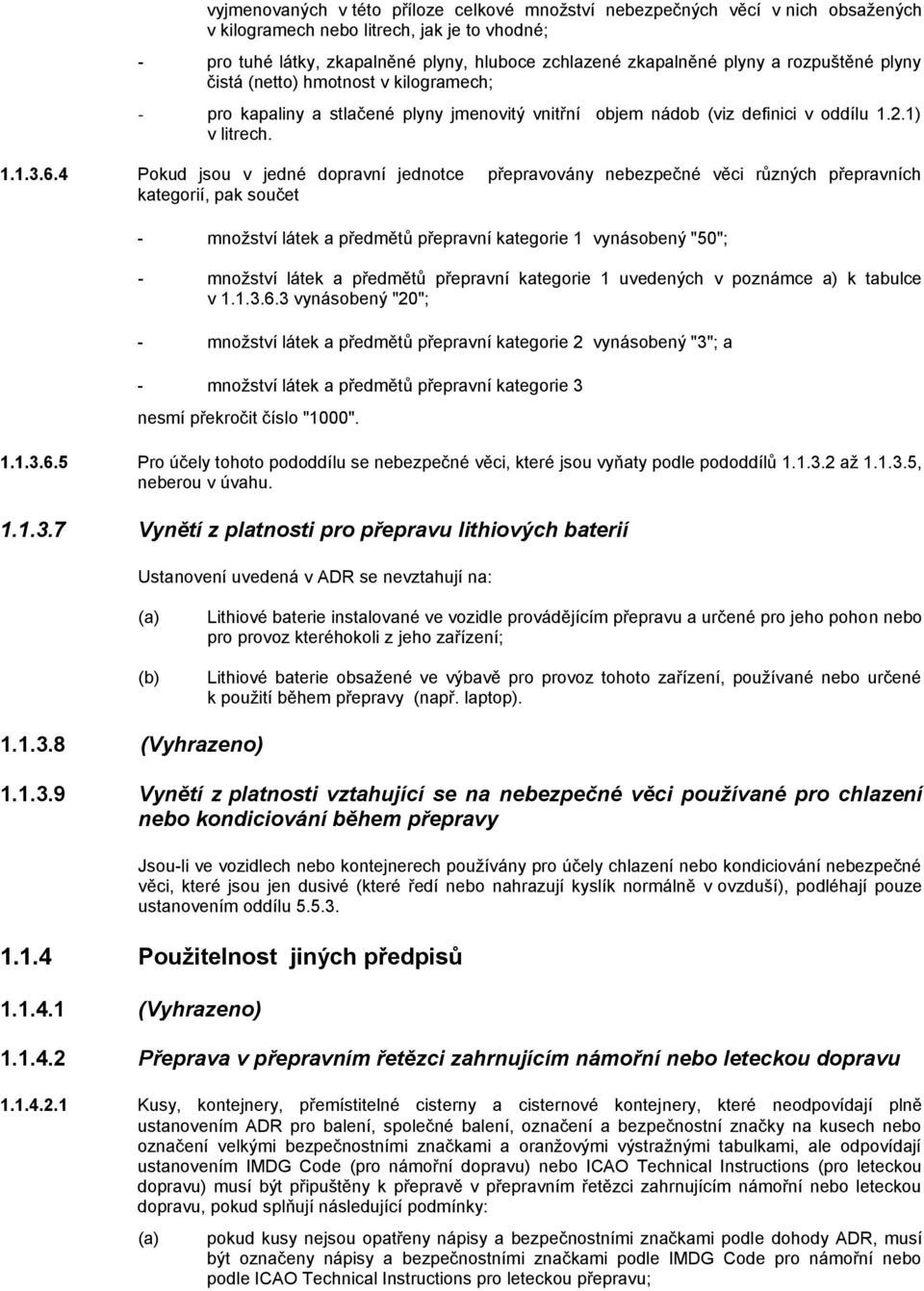 4 Pokud jsou v jedné dopravní jednotce přepravovány nebezpečné věci různých přepravních kategorií, pak součet - množství látek a předmětů přepravní kategorie 1 vynásobený "50"; - množství látek a