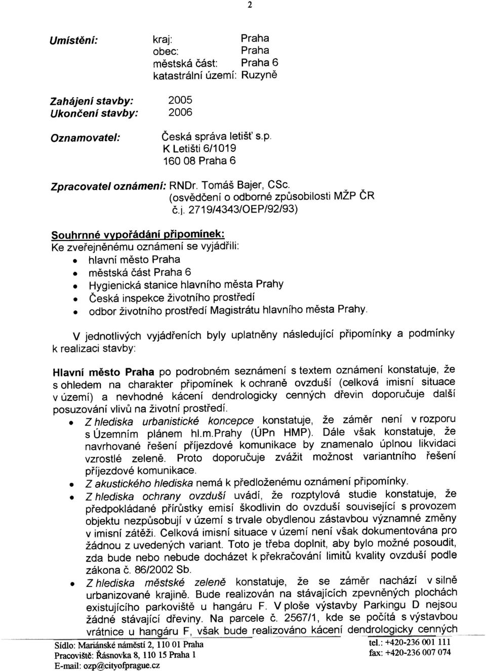 mìstská èást Praha 6 Hygienická stanice hlavního mìsta Prahy Èeská inspekce životního prostøedí odbor životního prostøedí Magistrátu hlavního mìsta Prahy V jednotlivých vyjádøeních byly uplatnìny