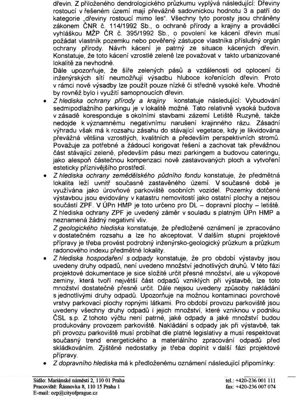 zástupce vlastníka pøíslušný orgán ochrany pøírody Návrh kácení je patrný ze situace kácených døevin Konstatuje, že toto kácení vzrostlé zelenì lze považovat v takto urbanizované lokalitì za nevhodné
