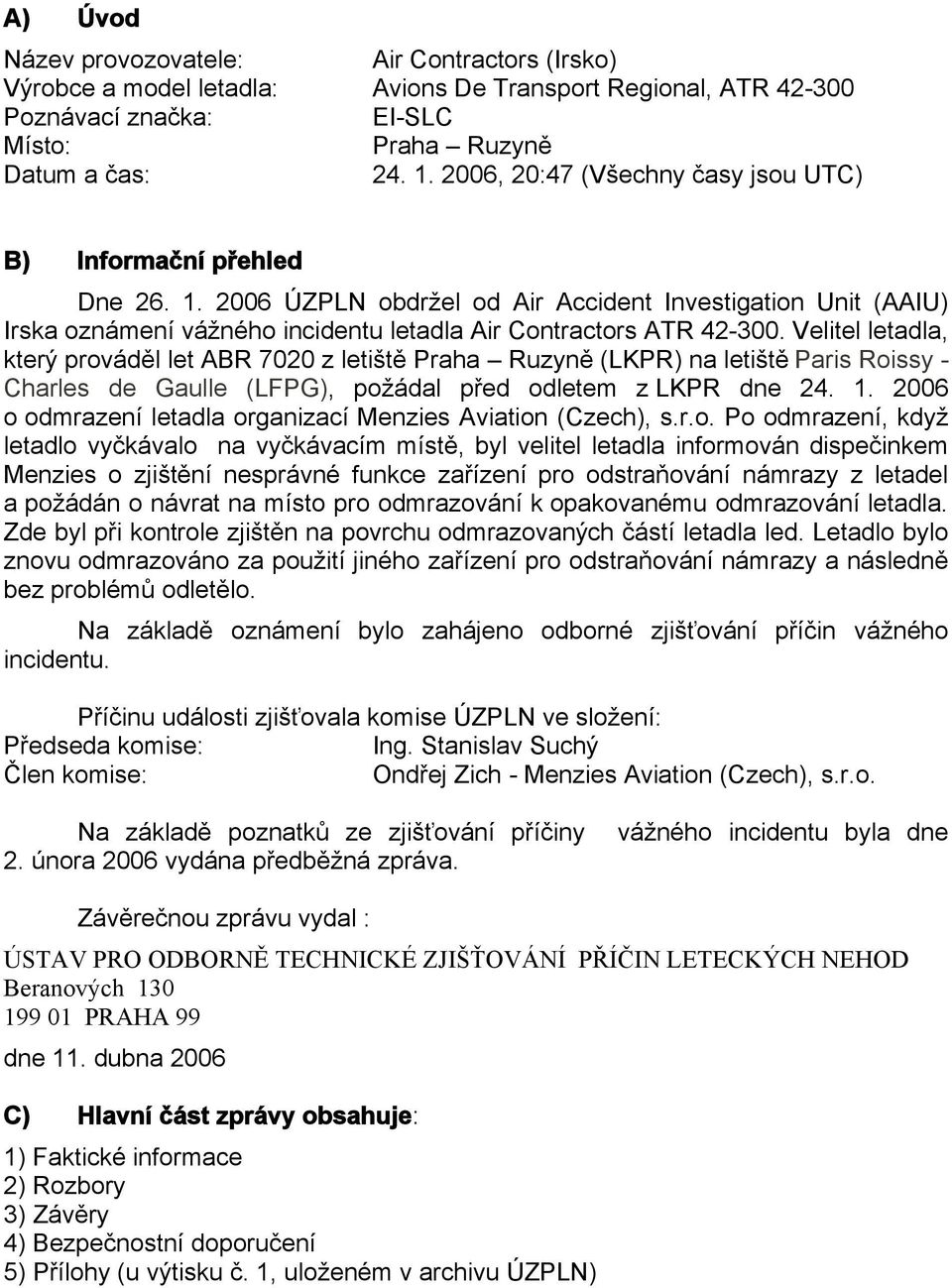 Velitel letadla, který prováděl let ABR 7020 z letiště Praha Ruzyně (LKPR) na letiště Paris Roissy - Charles de Gaulle (LFPG), požádal před odletem z LKPR dne 24. 1.