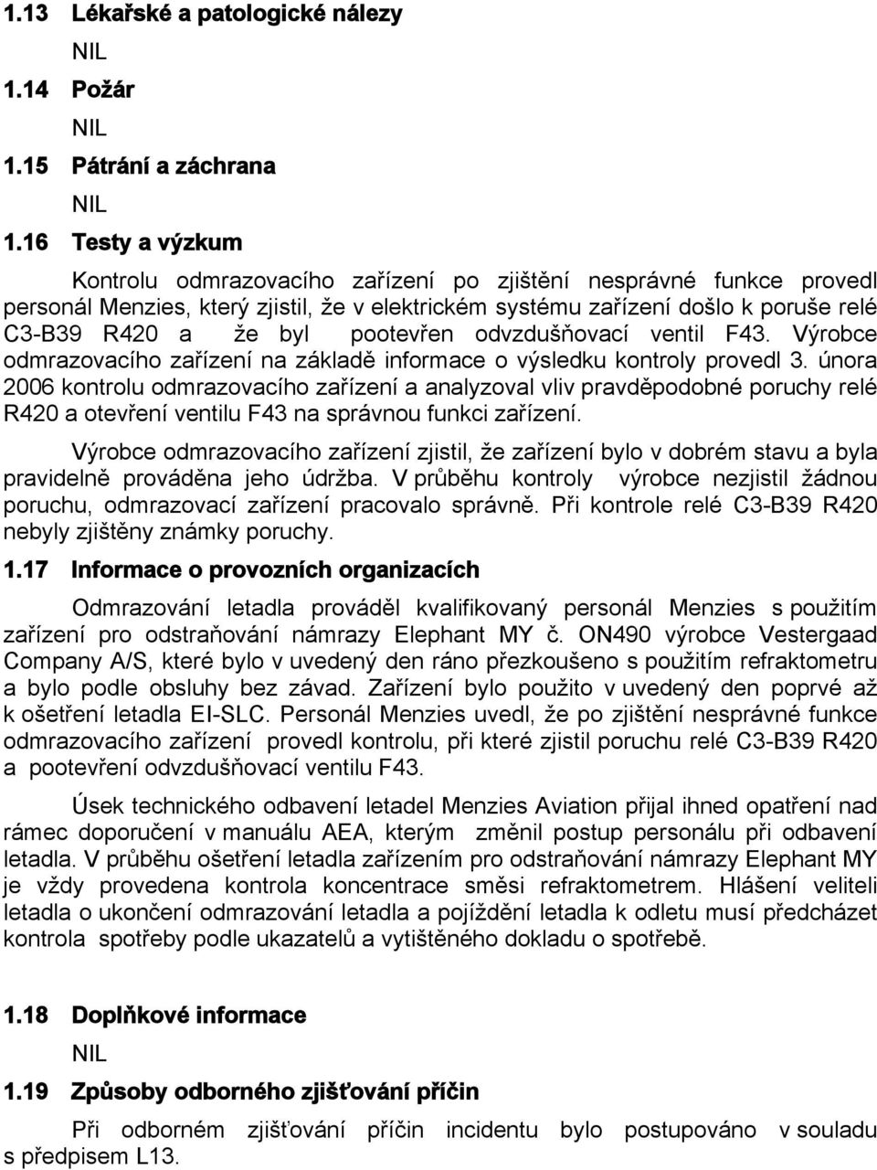 pootevřen odvzdušňovací ventil F43. Výrobce odmrazovacího zařízení na základě informace o výsledku kontroly provedl 3.