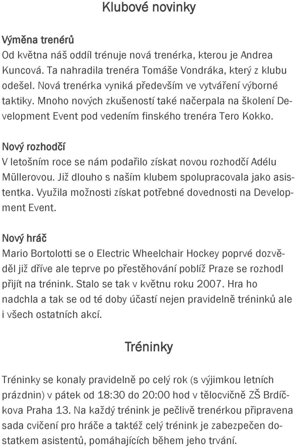 Nový rozhodčí V letošním roce se nám podařilo získat novou rozhodčí Adélu Müllerovou. Již dlouho s naším klubem spolupracovala jako asistentka.