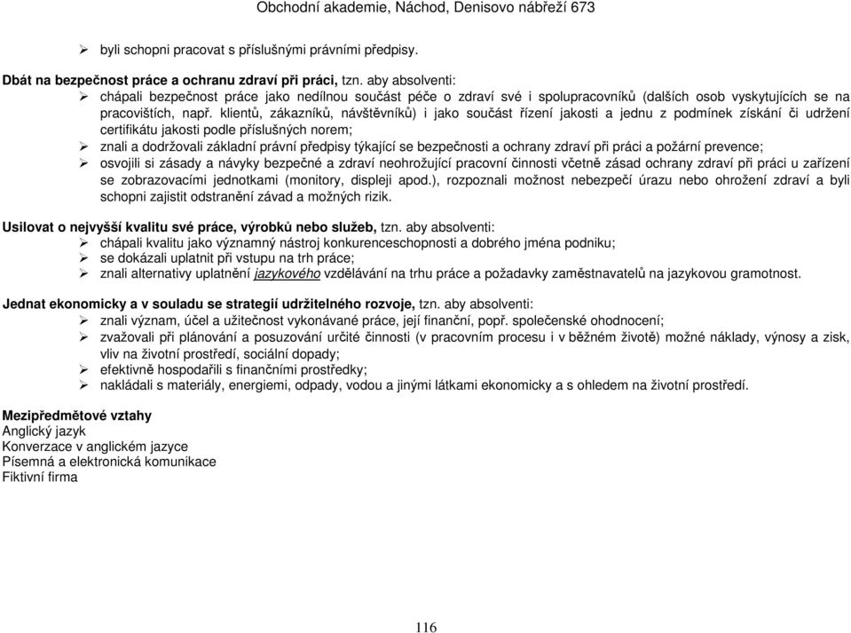 klientů, zákazníků, návštěvníků) i jako součást řízení jakosti a jednu z podmínek získání či udržení certifikátu jakosti podle příslušných norem; znali a dodržovali základní právní předpisy týkající