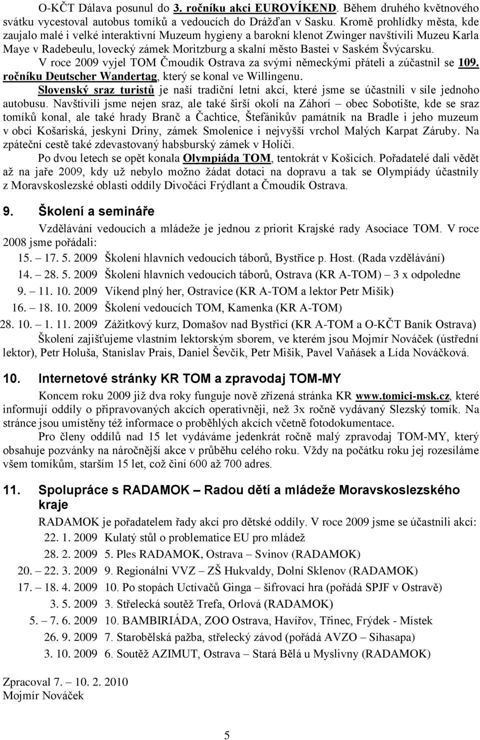 Švýcarsku. V roce 2009 vyjel TOM Čmoudík Ostrava za svými německými přáteli a zúčastnil se 109. ročníku Deutscher Wandertag, který se konal ve Willingenu.