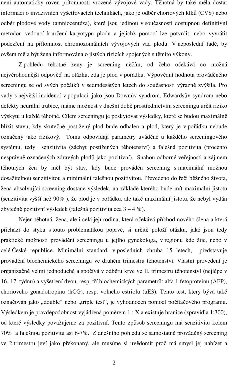 definitivní metodou vedoucí k určení karyotypu plodu a jejichž pomocí lze potvrdit, nebo vyvrátit podezření na přítomnost chromozomálních vývojových vad plodu.