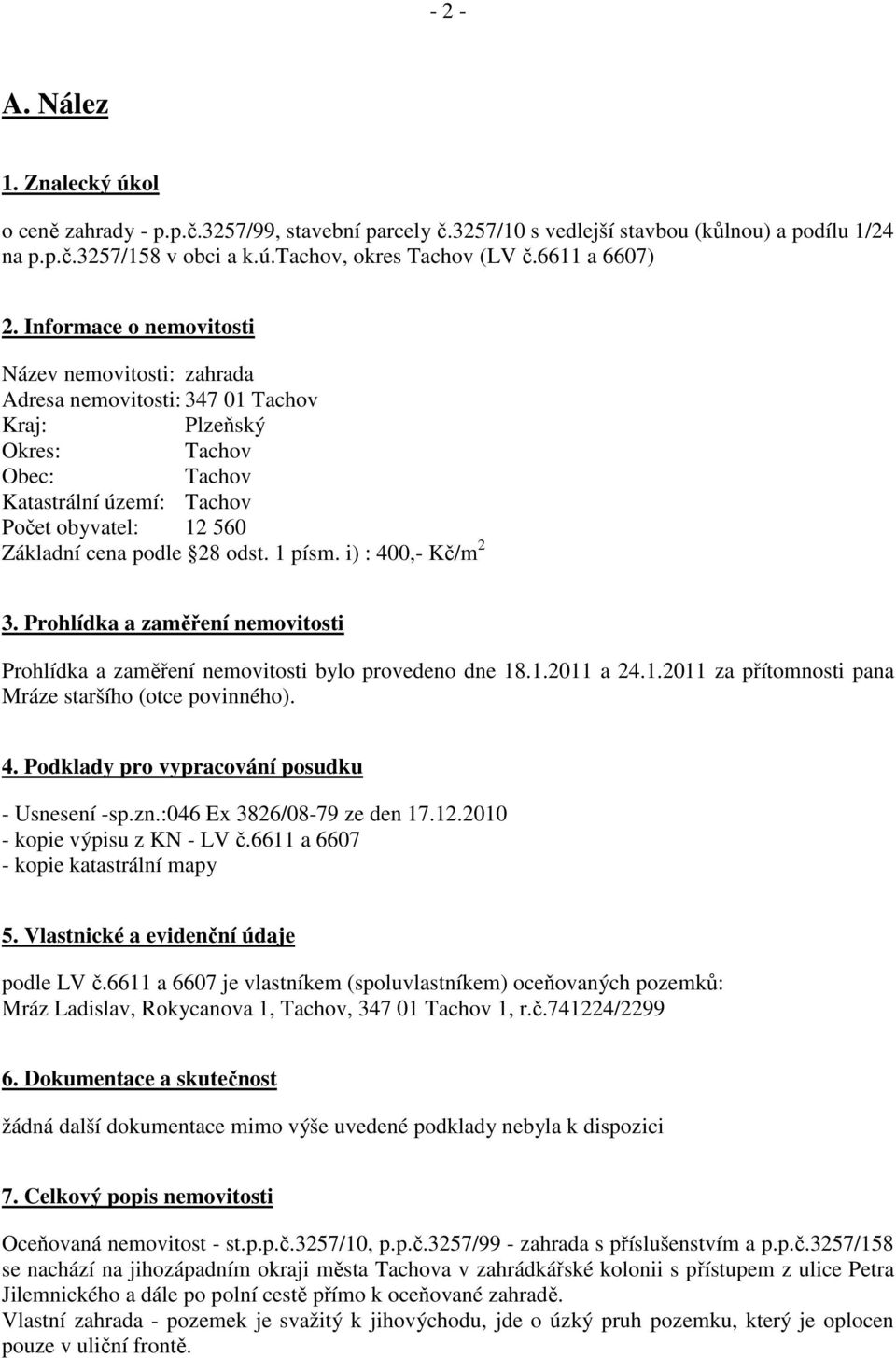 Informace o nemovitosti Název nemovitosti: zahrada Adresa nemovitosti: 347 01 Tachov Kraj: Plzeňský Okres: Tachov Obec: Tachov Katastrální území: Tachov Počet obyvatel: 12 560 Základní cena podle 28