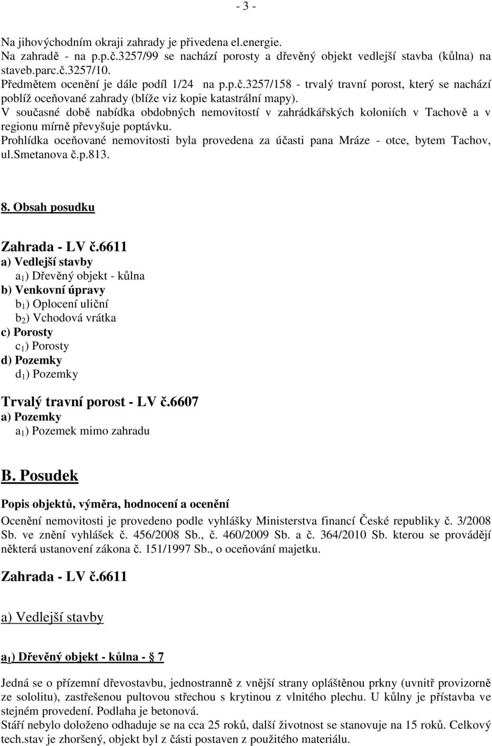 V současné době nabídka obdobných nemovitostí v zahrádkářských koloniích v Tachově a v regionu mírně převyšuje poptávku.