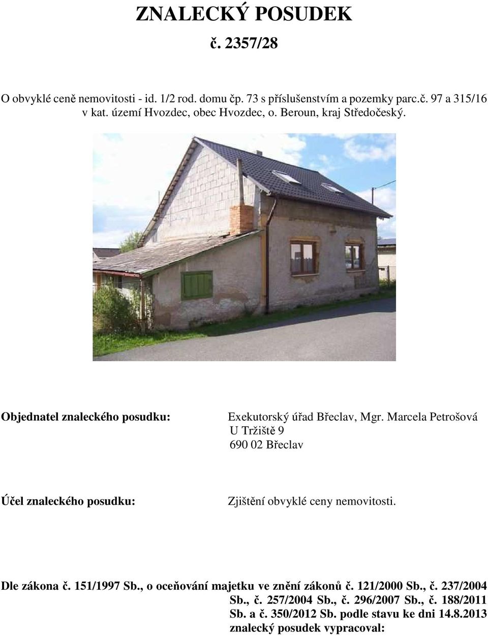Marcela Petrošová U Tržiště 9 690 02 Břeclav Účel znaleckého posudku: Zjištění obvyklé ceny nemovitosti. Dle zákona č. 151/1997 Sb.