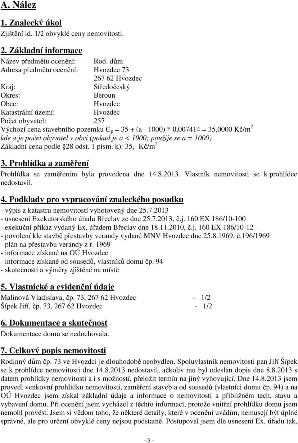 1000) * 0,007414 = 35,0000 Kč/m 2 kde a je počet obyvatel v obci (pokud je a < 1000; použije se a = 1000) Základní cena podle 28 odst. 1 písm. k): 35,- Kč/m 2 3.