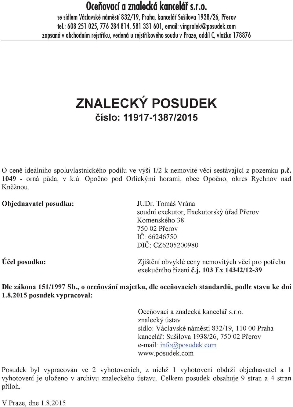 nemovité věci sestávající z pozemku p.č. 1049 - orná půda, v k.ú. Opočno pod Orlickými horami, obec Opočno, okres Rychnov nad Kněžnou. Objednavatel posudku: Účel posudku: JUDr.