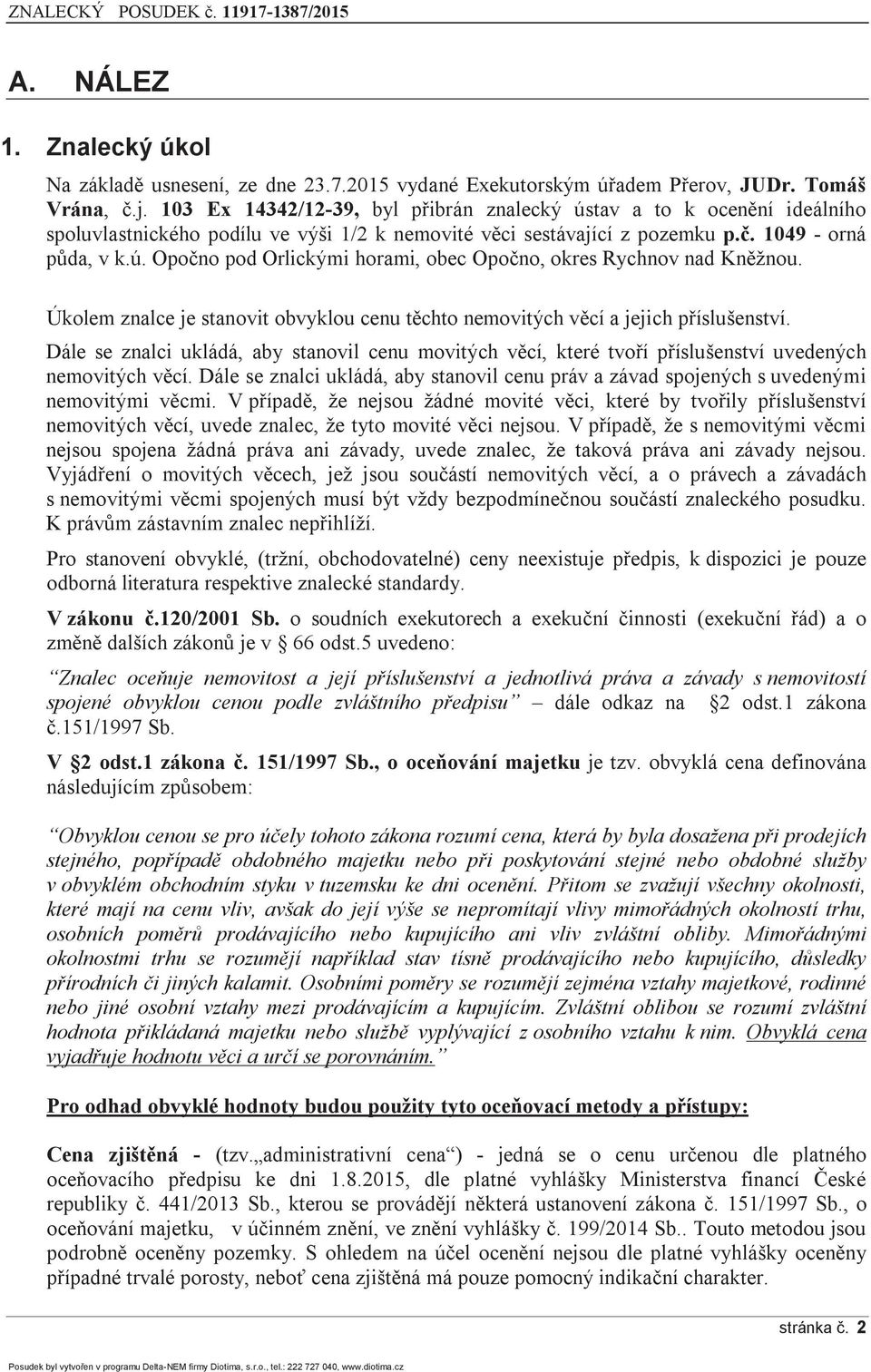 Úkolem znalce je stanovit obvyklou cenu těchto nemovitých věcí a jejich příslušenství. Dále se znalci ukládá, aby stanovil cenu movitých věcí, které tvoří příslušenství uvedených nemovitých věcí.