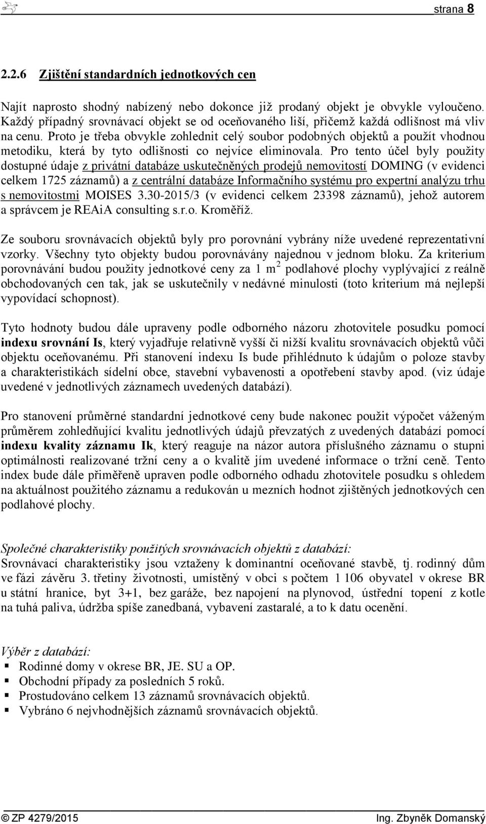 Proto je třeba obvykle zohlednit celý soubor podobných objektů a použít vhodnou metodiku, která by tyto odlišnosti co nejvíce eliminovala.