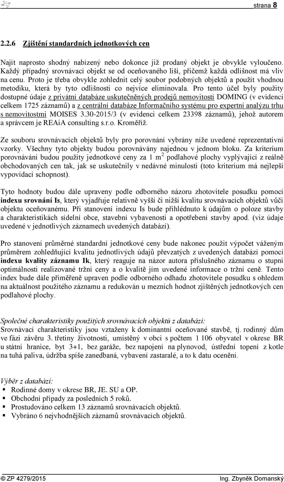 Proto je třeba obvykle zohlednit celý soubor podobných objektů a použít vhodnou metodiku, která by tyto odlišnosti co nejvíce eliminovala.