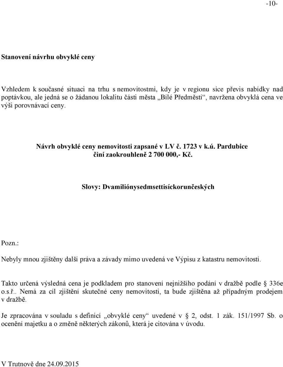 : Nebyly mnou zjištěny další práva a závady mimo uvedená ve Výpisu z katastru nemovitostí. Takto určená výsledná cena je podkladem pro stanovení nejnižšího podání v dražbě podle 336e o.s.ř.