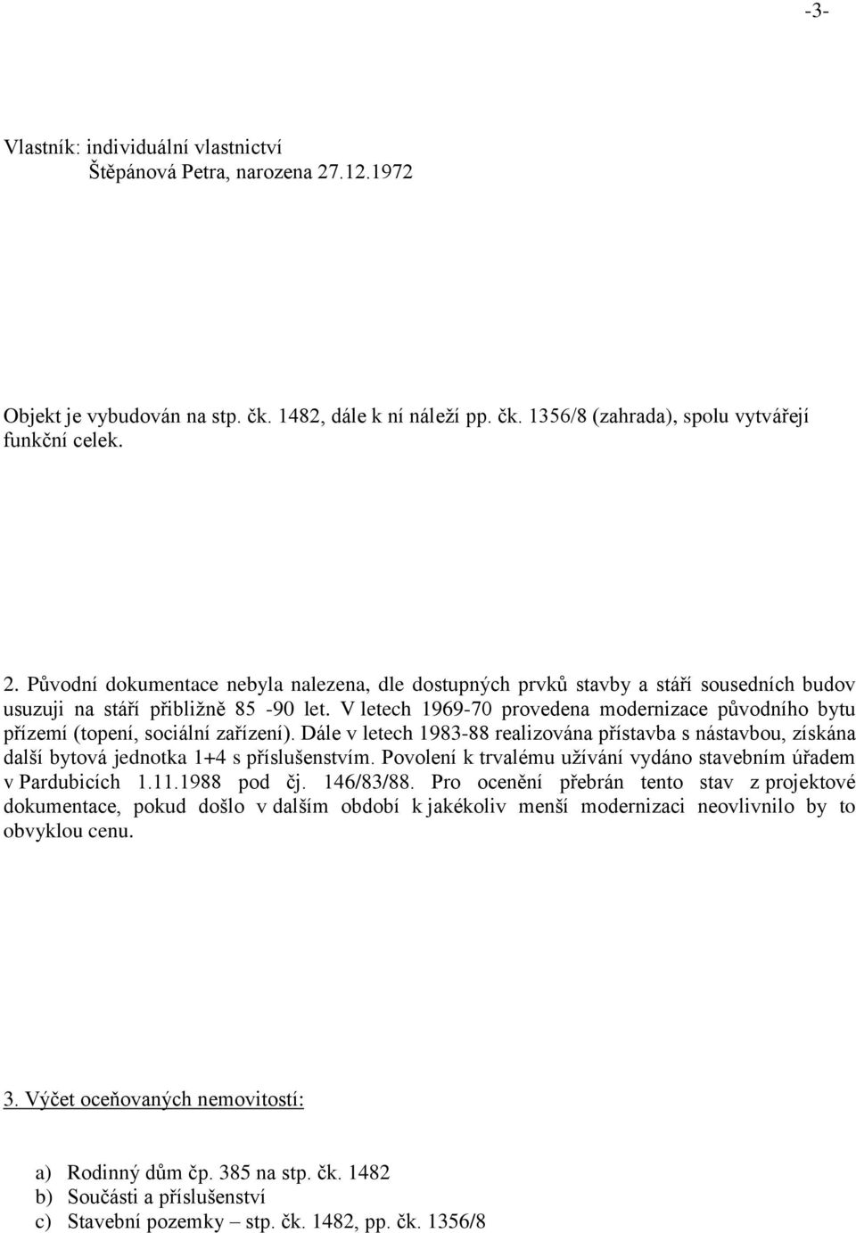 Povolení k trvalému užívání vydáno stavebním úřadem v Pardubicích 1.11.1988 pod čj. 146/83/88.