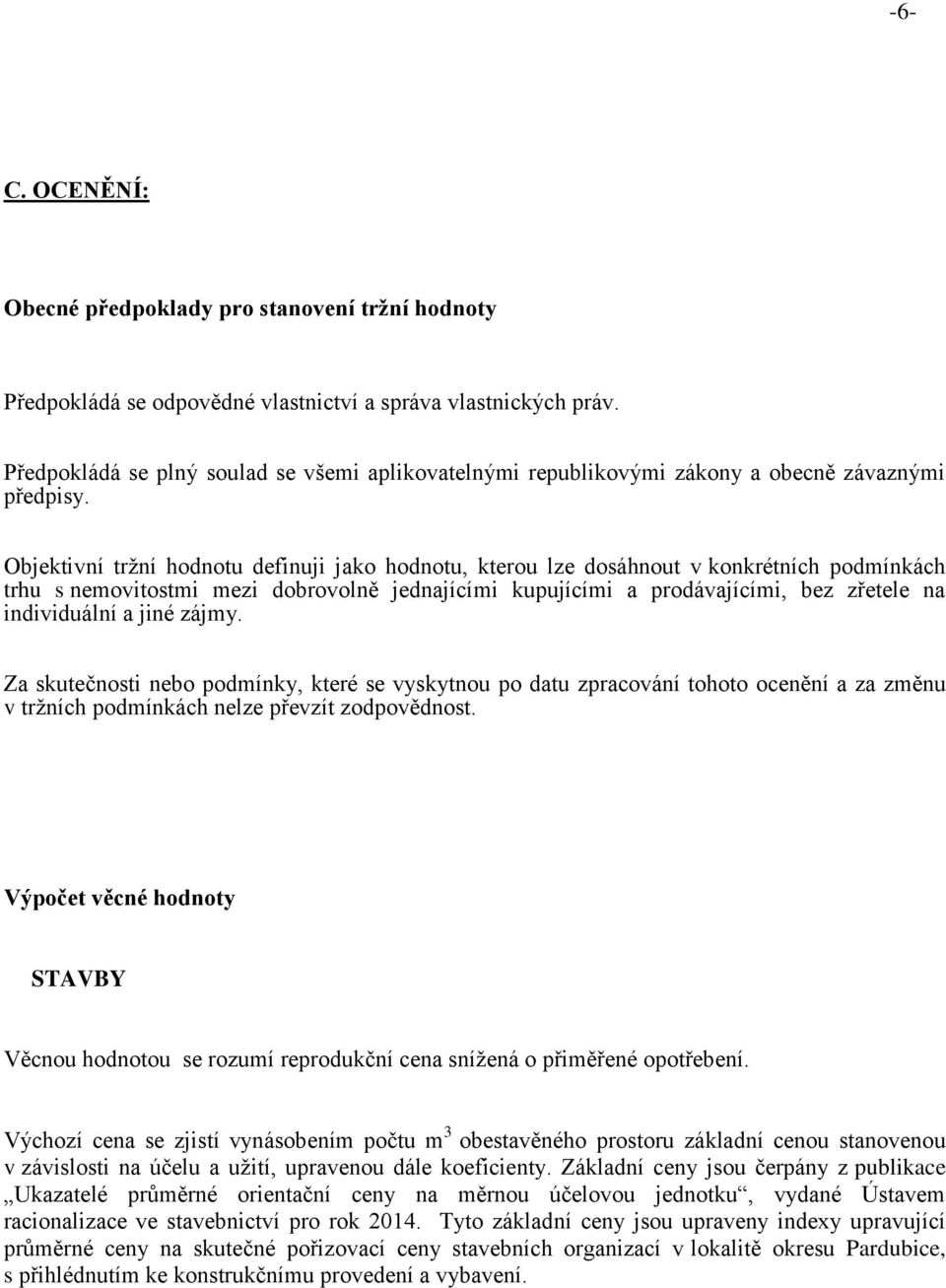 Objektivní tržní hodnotu definuji jako hodnotu, kterou lze dosáhnout v konkrétních podmínkách trhu s nemovitostmi mezi dobrovolně jednajícími kupujícími a prodávajícími, bez zřetele na individuální a