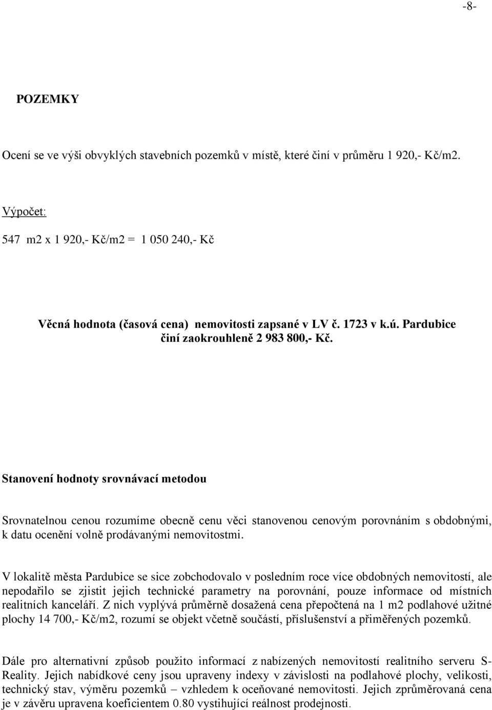 Stanovení hodnoty srovnávací metodou Srovnatelnou cenou rozumíme obecně cenu věci stanovenou cenovým porovnáním s obdobnými, k datu ocenění volně prodávanými nemovitostmi.