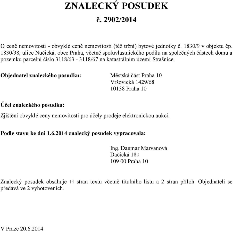 Objednatel znaleckého posudku: Městská část Praha 10 Vršovická 1429/68 10138 Praha 10 Účel znaleckého posudku: Zjištění obvyklé ceny nemovitosti pro účely prodeje elektronickou aukcí.