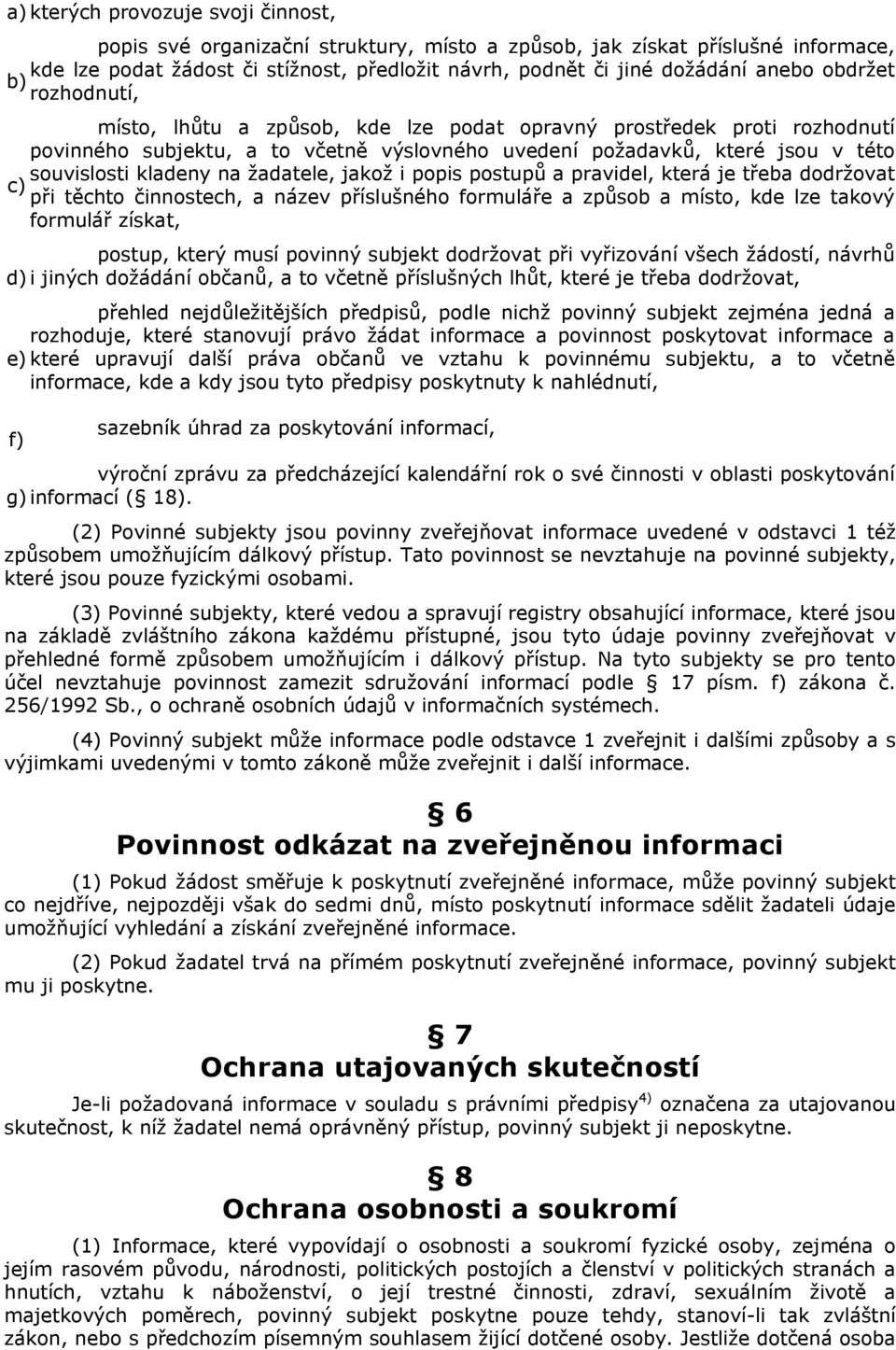 žadatele, jakož i popis postupů a pravidel, která je třeba dodržovat při těchto činnostech, a název příslušného formuláře a způsob a místo, kde lze takový formulář získat, postup, který musí povinný