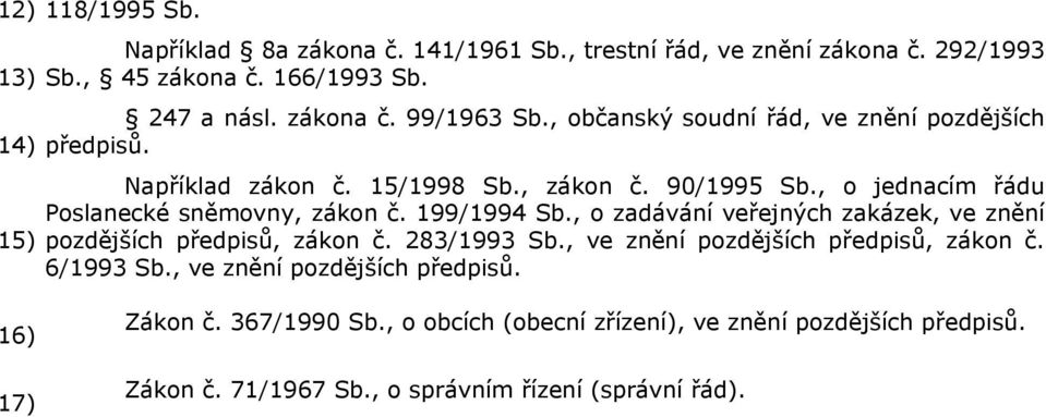 199/1994 Sb., o zadávání veřejných zakázek, ve znění pozdějších předpisů, zákon č. 283/1993 Sb., ve znění pozdějších předpisů, zákon č. 6/1993 Sb.