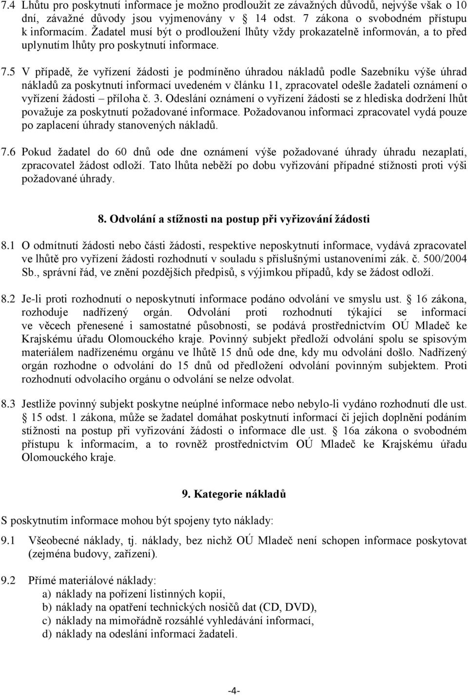 5 V případě, že vyřízení žádosti je podmíněno úhradou nákladů podle Sazebníku výše úhrad nákladů za poskytnutí informací uvedeném v článku 11, zpracovatel odešle žadateli oznámení o vyřízení žádosti