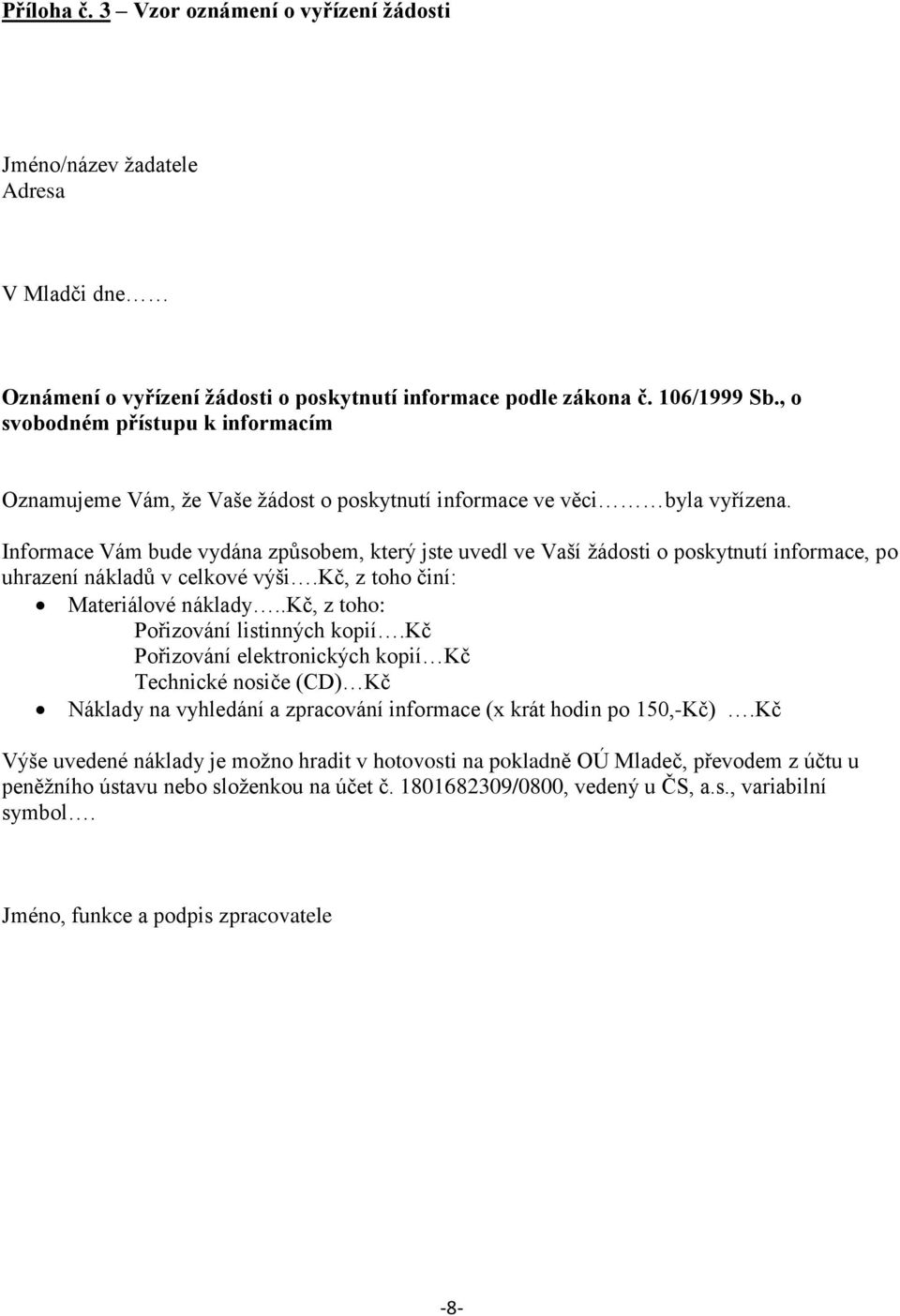 Informace Vám bude vydána způsobem, který jste uvedl ve Vaší žádosti o poskytnutí informace, po uhrazení nákladů v celkové výši.kč, z toho činí: Materiálové náklady.