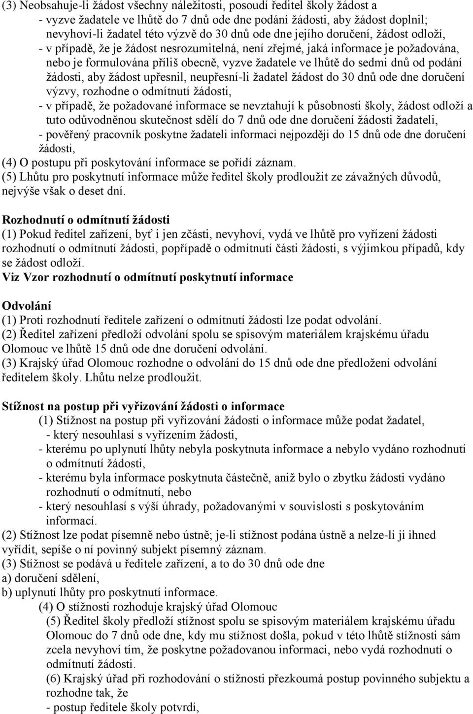 podání žádosti, aby žádost upřesnil, neupřesní-li žadatel žádost do 30 dnů ode dne doručení výzvy, rozhodne o odmítnutí žádosti, - v případě, že požadované informace se nevztahují k působnosti školy,