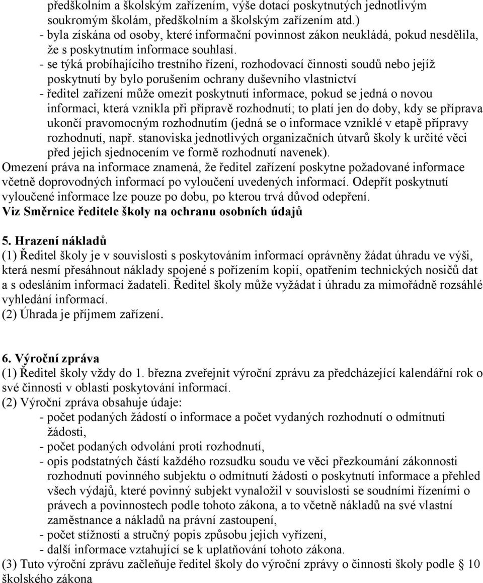 - se týká probíhajícího trestního řízení, rozhodovací činnosti soudů nebo jejíž poskytnutí by bylo porušením ochrany duševního vlastnictví - ředitel zařízení může omezit poskytnutí informace, pokud