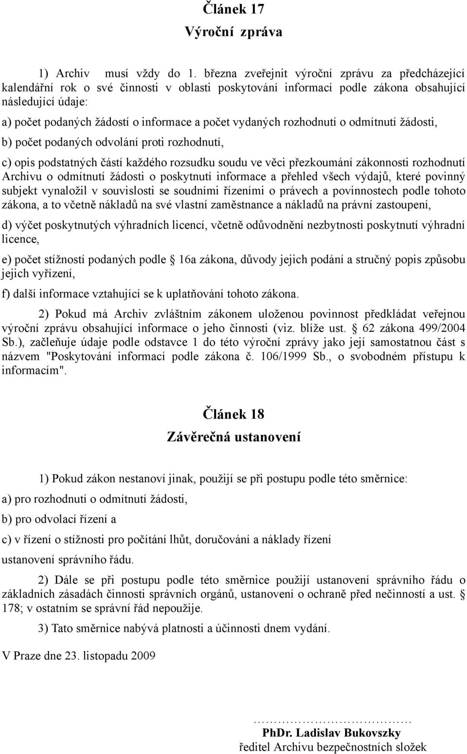 vydaných rozhodnutí o odmítnutí žádosti, b) počet podaných odvolání proti rozhodnutí, c) opis podstatných částí každého rozsudku soudu ve věci přezkoumání zákonnosti rozhodnutí Archivu o odmítnutí