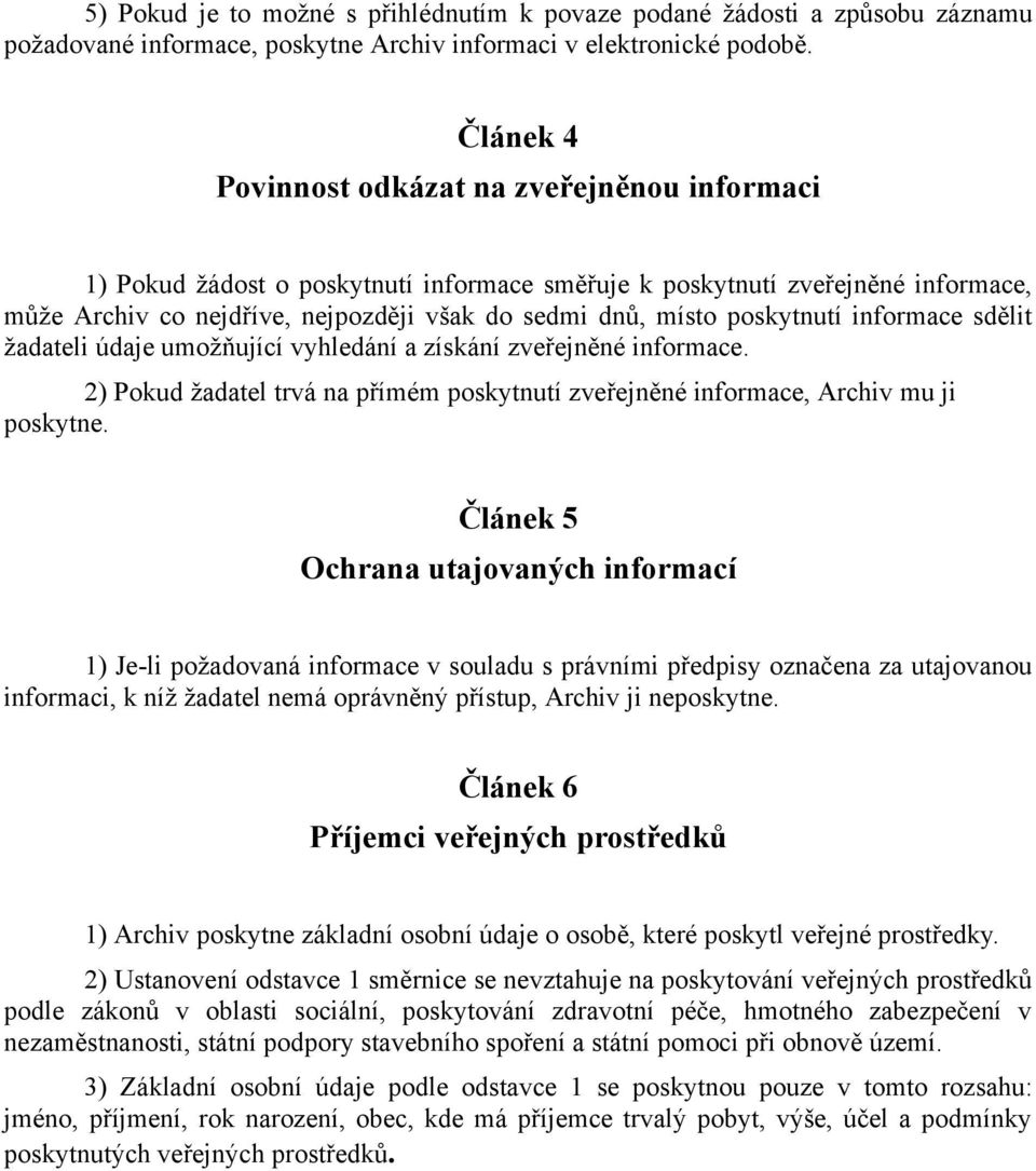 poskytnutí informace sdělit žadateli údaje umožňující vyhledání a získání zveřejněné informace. 2) Pokud žadatel trvá na přímém poskytnutí zveřejněné informace, Archiv mu ji poskytne.