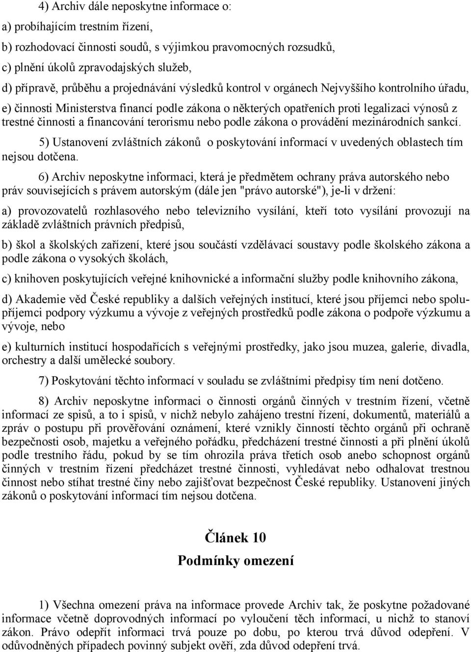 terorismu nebo podle zákona o provádění mezinárodních sankcí. 5) Ustanovení zvláštních zákonů o poskytování informací v uvedených oblastech tím nejsou dotčena.