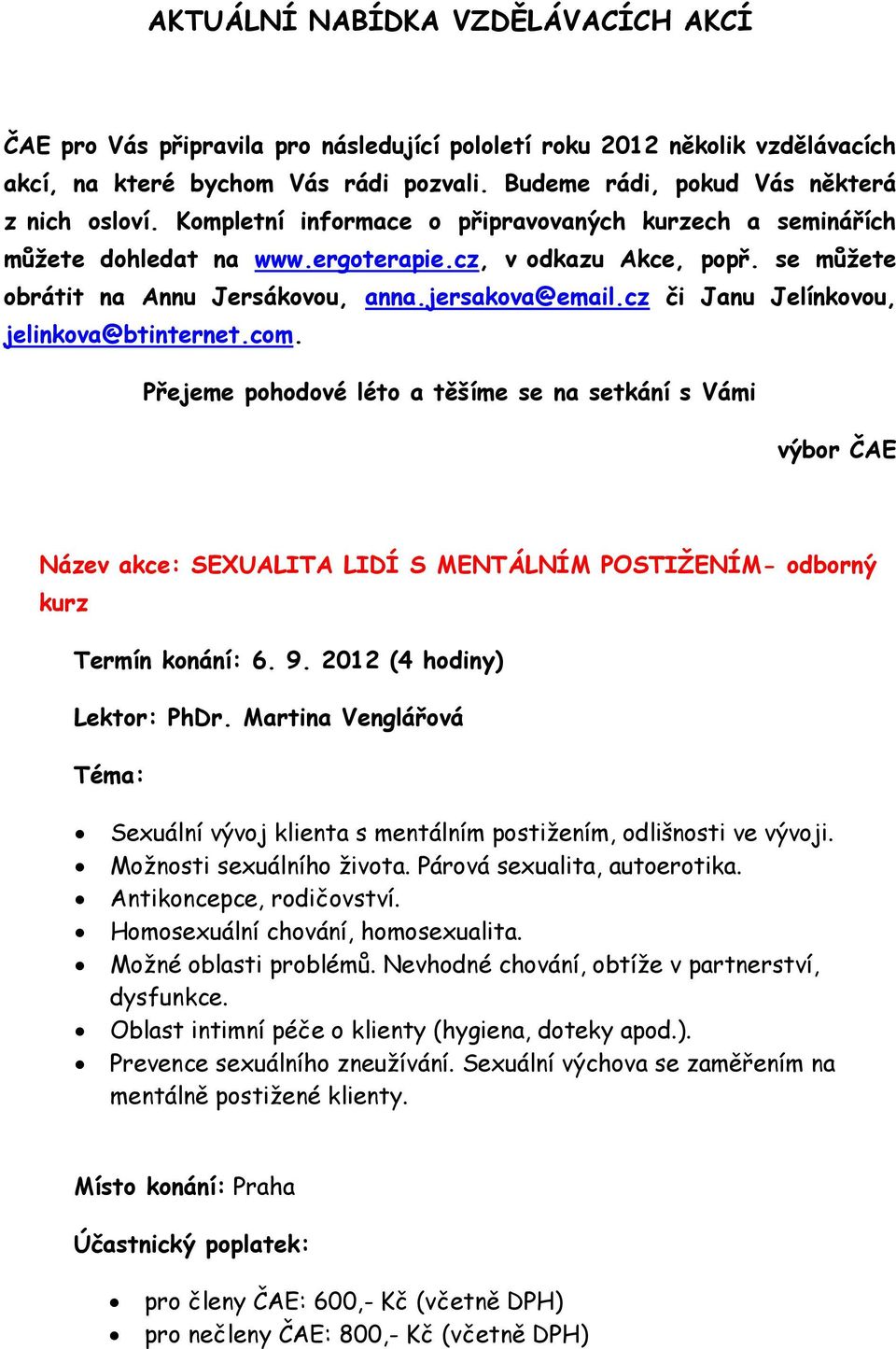 cz či Janu Jelínkovou, jelinkova@btinternet.com. Přejeme pohodové léto a těšíme se na setkání s Vámi výbor ČAE Název akce: SEXUALITA LIDÍ S MENTÁLNÍM POSTIŽENÍM- odborný kurz Termín konání: 6. 9.