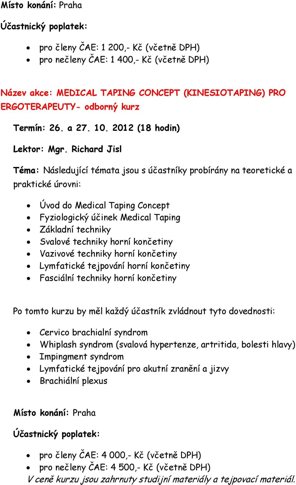 Richard Jisl Následující témata jsou s účastníky probírány na teoretické a praktické úrovni: Úvod do Medical Taping Concept Fyziologický účinek Medical Taping Základní techniky Svalové techniky horní