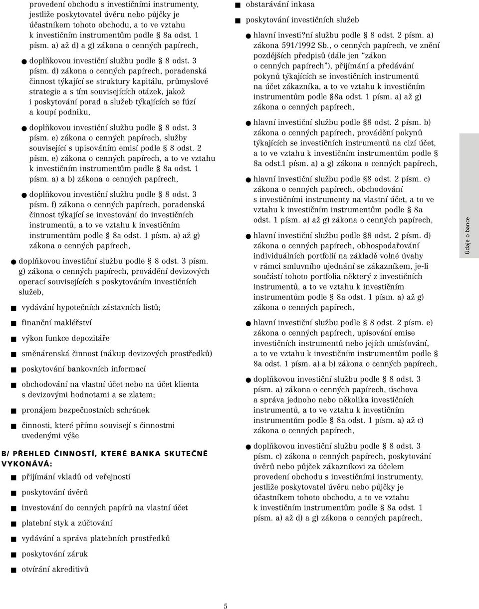 d) zákona o cenných papírech, poradenská činnost týkající se struktury kapitálu, průmyslové strategie a s tím souvisejících otázek, jakož i poskytování porad a služeb týkajících se fúzí a koupí