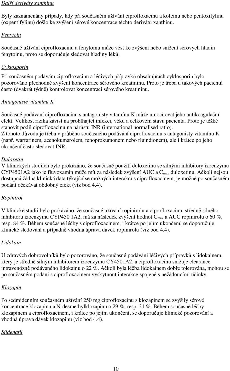 Cyklosporin Při současném podávání ciprofloxacinu a léčivých přípravků obsahujících cyklosporin bylo pozorováno přechodné zvýšení koncentrace sérového kreatininu.